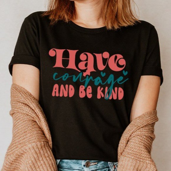 T-Shirt Addicts Tops - Have Courage and Be Kind T-Shirt